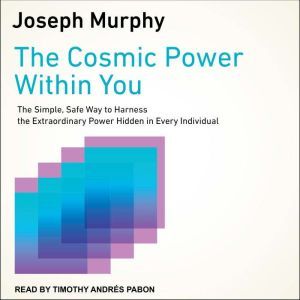 The Cosmic Power Within You: The Simple, Safe Way to Harness the Extraordinary Power Hidden in Every Individual, Joseph Murphy