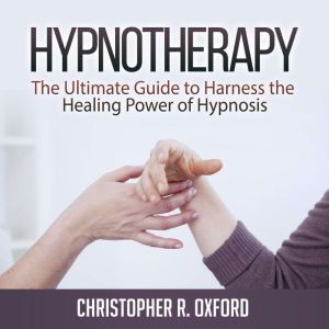 Hypnotherapy The Ultimate Guide to H..., Christopher R. Oxford