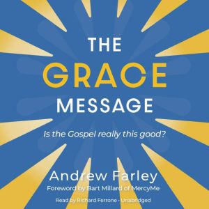 The Grace Message: Is the Gospel Really This Good?, Andrew Farley