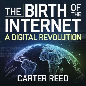 The Birth of the Internet A Digital..., Carter Reed