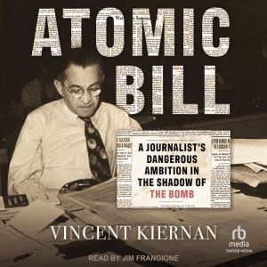 Atomic Bill: A Journalist's Dangerous Ambition in the Shadow of the Bomb