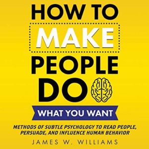 How to Make People Do What You Want, James W. Williams