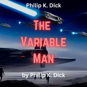 Philip K. Dick  The Variable Man, Philip K. Dick