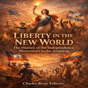 Liberty in the New World The History..., Charles River Editors