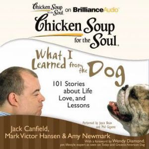 Chicken Soup for the Soul: What I Learned from the Dog: 101 Stories about Life, Love, and Lessons, Jack Canfield