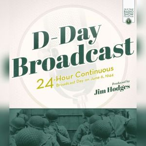 D-Day Broadcast: 24-Hour Continuous Broadcast Day on June 6, 1944, Jim Hodges
