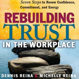 Rebuilding Trust in the Workplace, Dennis Reina