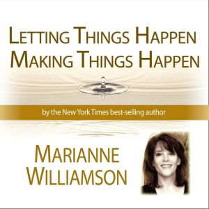 Letting Things Happen  Making Things..., Marianne Williamson