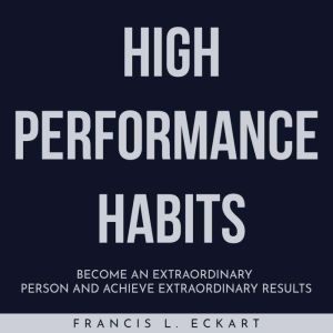 HIGH PERFORMANCE HABITS  Become An E..., Francis L. Eckart