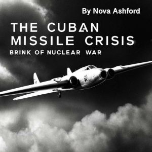 The Cuban Missile Crisis: Brink of Nuclear War