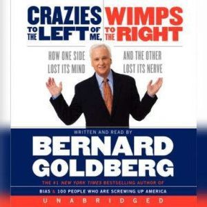 Crazies to the Left of Me Wimps to th..., Bernard Goldberg