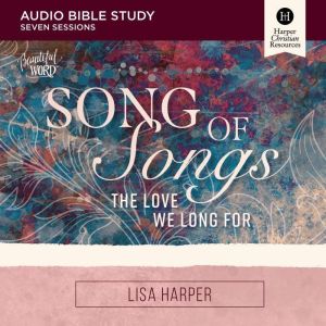 Song of Songs Bible Study Audio, Lisa Harper