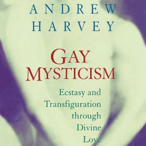 Gay Mysticism, Andrew Harvey