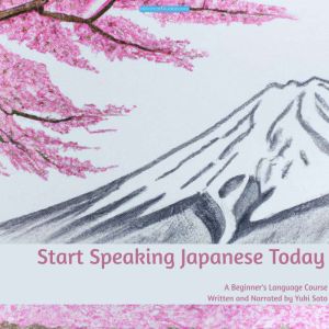 Start Speaking Japanese Today  A Beg..., Yuki Sato