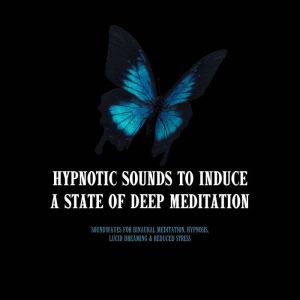 HYPNOTIC SOUNDS TO INDUCE A STATE OF DEEP MEDITATION - XXL Bundle: Soundwaves For Binaural Meditation, Hypnosis, Lucid Dreamin