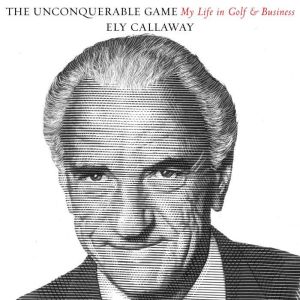The Unconquerable Game: My Life in Golf and Business