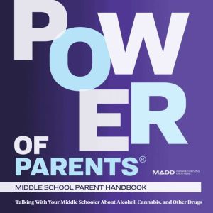 MADD Power of Parents: Middle School Handbook: Talking With Your Middle Schooler About Alcohol, Cannabis, and Other Drugs