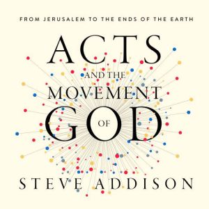 Acts and the Movement of God: From Jerusalem to the Ends of the Earth
