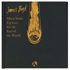 Maya Woke Up Late for the End of the ..., James Boyd