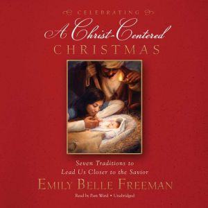 Celebrating a ChristCentered Christm..., Emily Belle Freeman