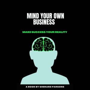 MIND YOUR OWN BUSINESS MAKE SUCCESS Y..., Sherard Parsons