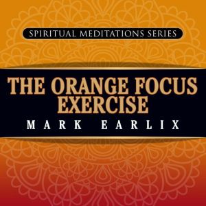 The Orange Focus Exercise, Mark Earlix