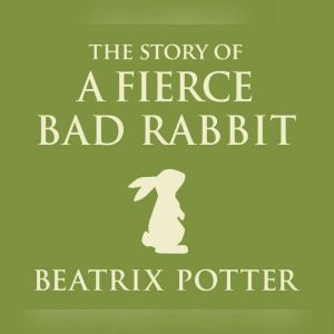 Story of A Fierce Bad Rabbit, The, Beatrix Potter