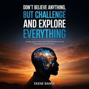 DONT BELIEVE ANYTHING, BUT CHALLENGE..., Ekene Banye