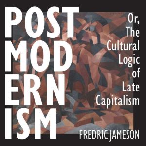 Postmodernism, or, The Cultural Logic of Late Capitalism