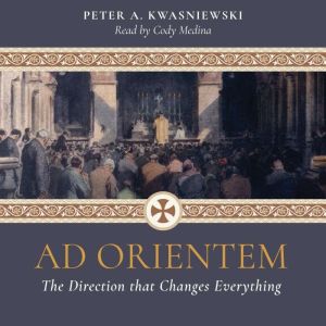 Ad Orientem, Peter A. Kwasniewski