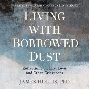 Living with Borrowed Dust: Reflections on Life, Love, and Other Grievances