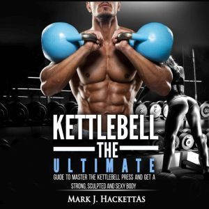 Kettlebell The Ultimate Guide to Mas..., Mark J. Hackettas