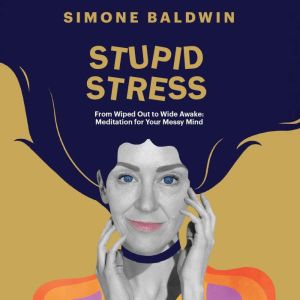 Stupid Stress: From Wiped Out to Wide Awake: Meditation for Your Messy Mind