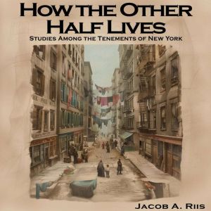 How the Other Half Lives, Jacob A. Riis
