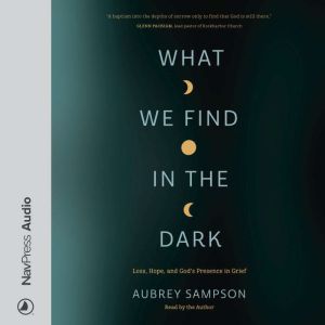 What We Find in the Dark: Loss, Hope, and Gods Presence in Grief