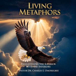 Living Metaphors, Pastor Dr. Charles E. Omoregbee
