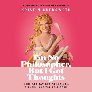 I'm No Philosopher, But I Got Thoughts: Mini-Meditations for Saints, Sinners, and the Rest of Us, Kristin Chenoweth
