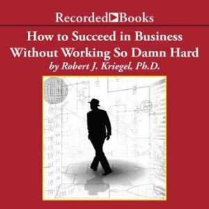 How to Succeed in Business Without Wo..., Robert J. Kriegel