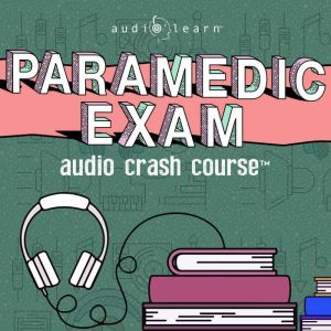 Paramedic Exam Audio Crash Course, AudioLearn Medical Content Team