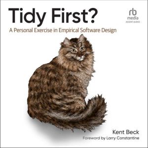 Tidy First?: A Personal Exercise in Empirical Software Design