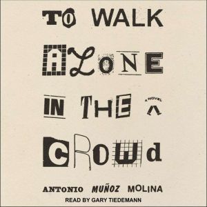 To Walk Alone in the Crowd, Antonio Munoz Molina