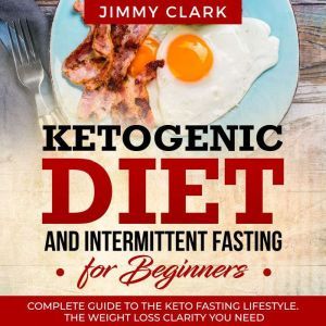 Ketogenic Diet and Intermittent Fasti..., Jimmy Clark