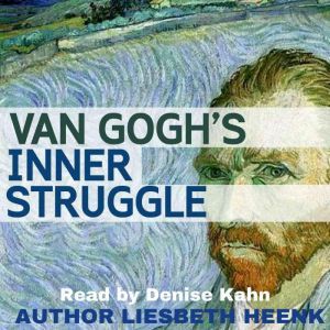 Van Gogh's Inner Struggle: Life, Work and Mental Illness, Liesbeth Heenk