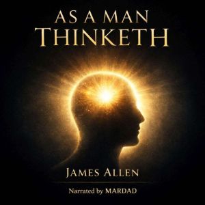 As a Man Thinketh: A Timeless Guide to Thought, Character, and Inner Power