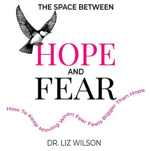 The Space Between Hope and Fear: How to Keep Moving When Fear Feels Bigger Than Hope