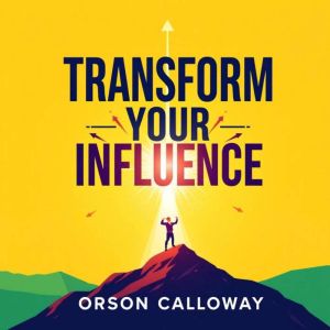 Transform Your Influence: Secrets to Unleashing Unstoppable Leadership: "Master the art of leadership! Dive into riveting audi