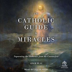 The Catholic Guide to Miracles, Adam Blai