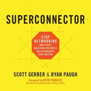 Superconnector: Stop Networking and Start Building Business Relationships that Matter, Scott Gerber