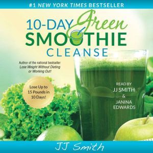 10-Day Green Smoothie Cleanse: Lose Up to 15 Pounds in 10 Days!, JJ Smith
