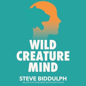 Wild Creature Mind, Steve Biddulph